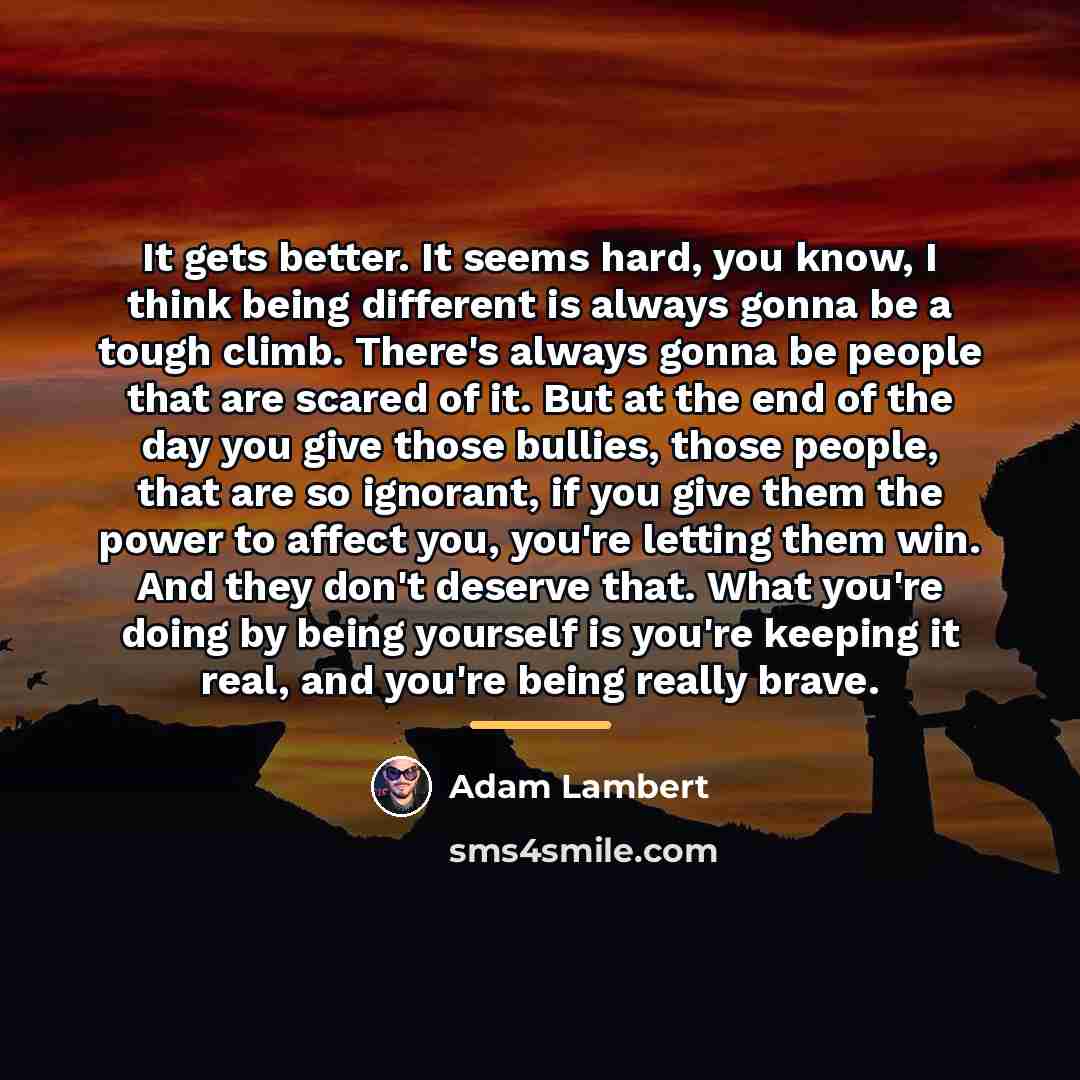 “It gets better. It seems hard, you know, I think…” quote by Adam Lambert