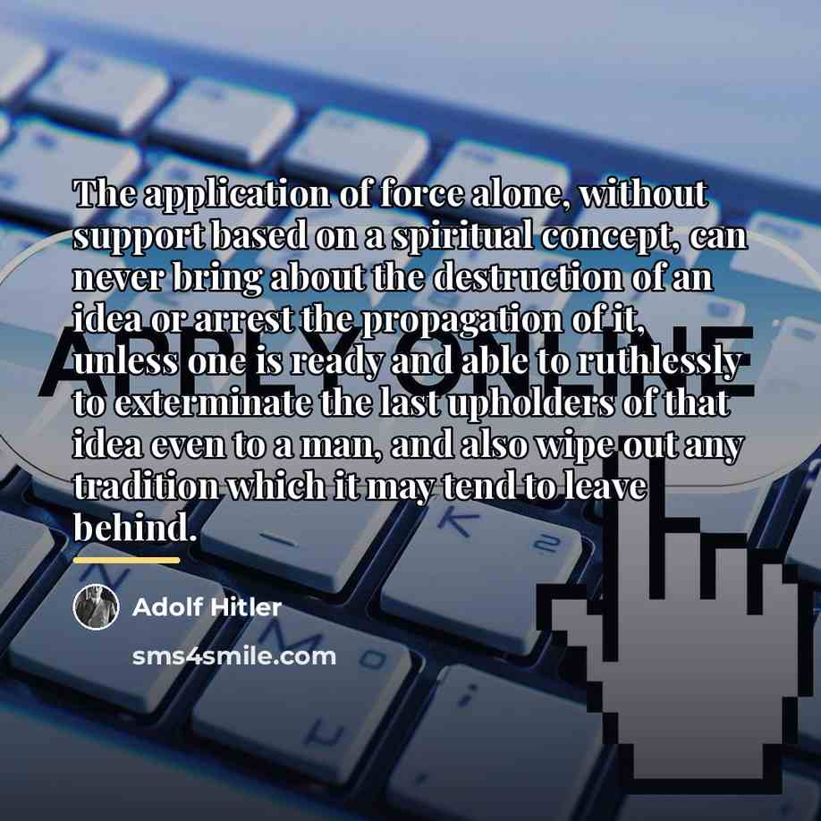 “The application of force alone, without support based on a…” quote by Adolf Hitler