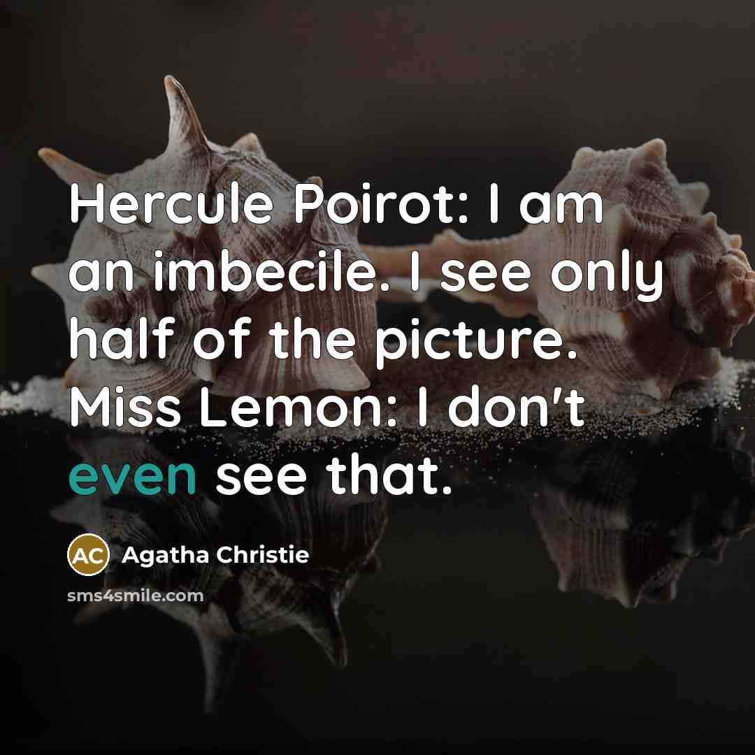 “Hercule Poirot: I am an imbecile. I see only half…” quote by Agatha Christie