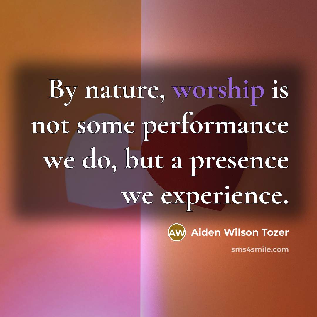 “By nature, worship is not some performance we do, but…” quote by Aiden Wilson Tozer