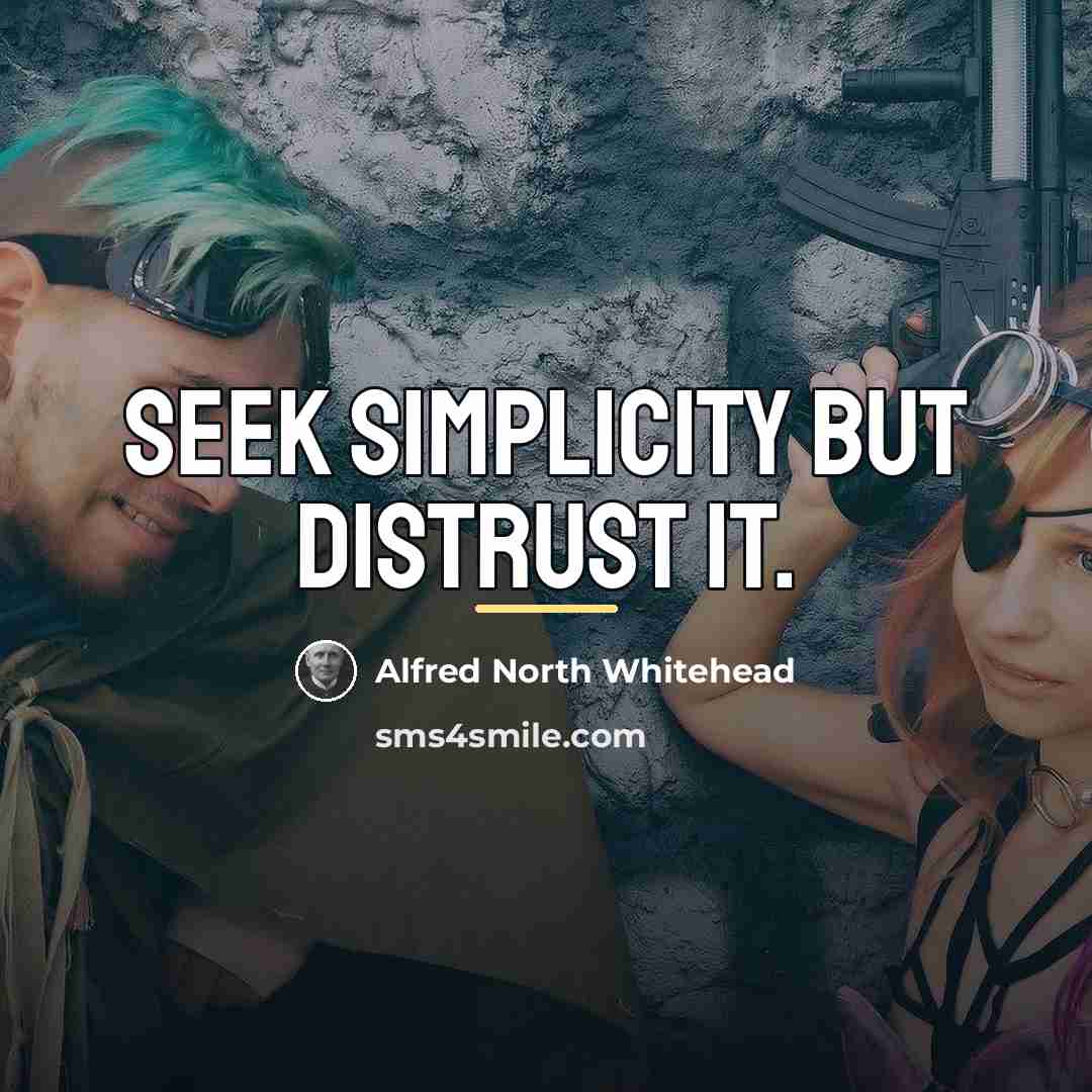 “Seek simplicity but distrust it.…” quote by Alfred North Whitehead
