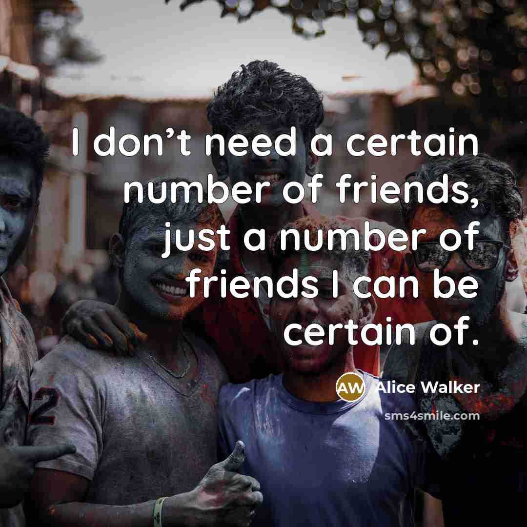 “I don’t need a certain number of friends, just a…” quote by Alice Walker