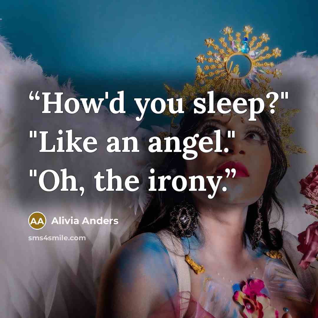 “How'd you sleep?" "Like an angel." "Oh, the irony.” quote by Alivia Anders