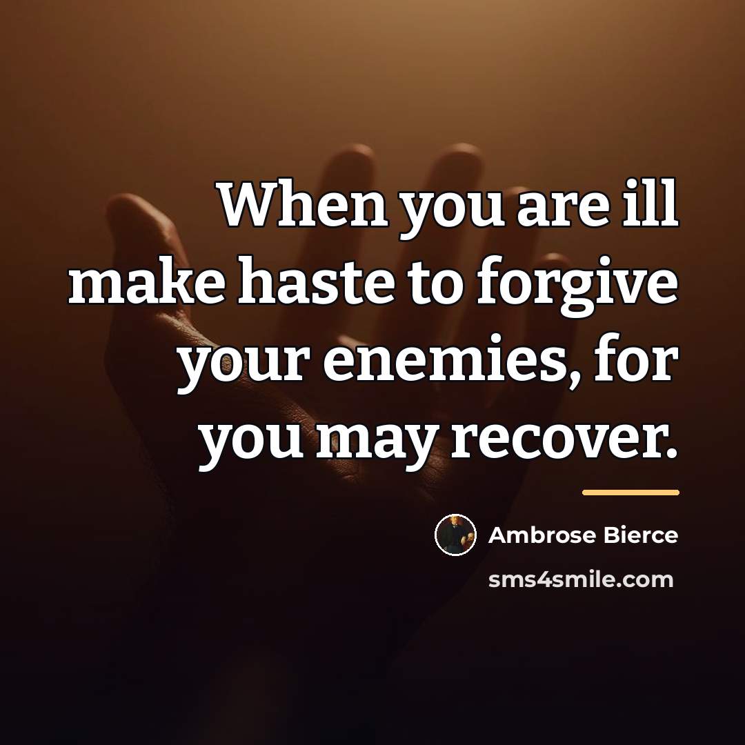 “When you are ill make haste to forgive your enemies,…” quote by Ambrose Bierce