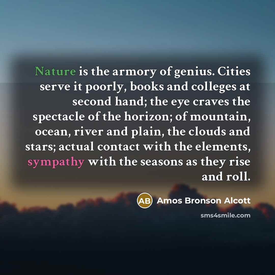 “Nature is the armory of genius. Cities serve it poorly,…” quote by Amos Bronson Alcott