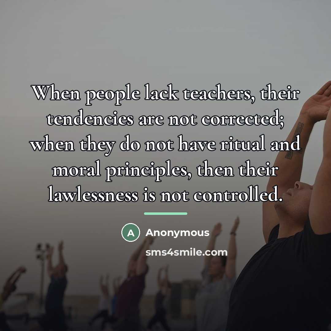 “When people lack teachers, their tendencies are not corrected; when…” quote by Anonymous