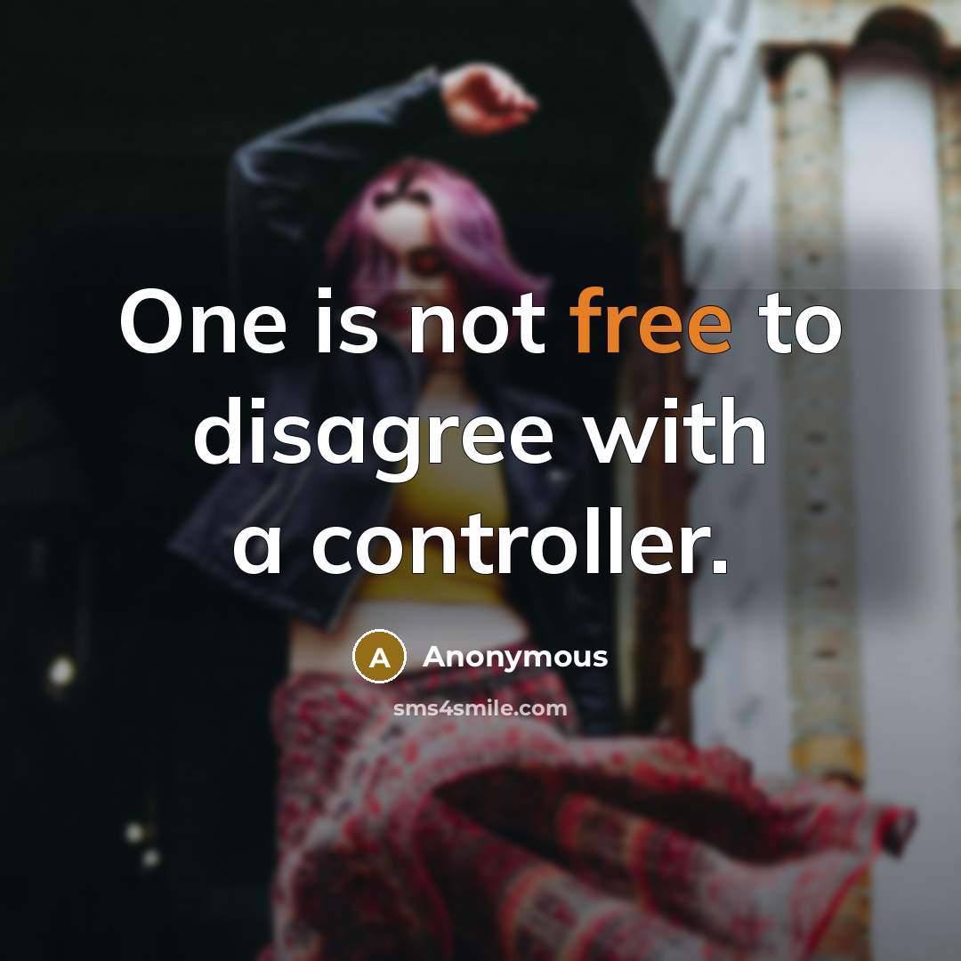“One is not free to disagree with a controller.” quote by Anonymous