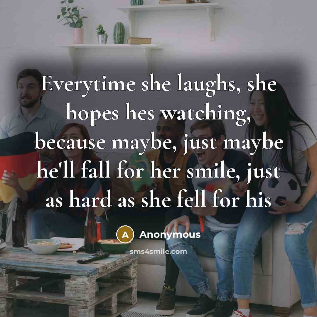 “Everytime she laughs, she hopes hes watching, because maybe, just…” quote by Anonymous