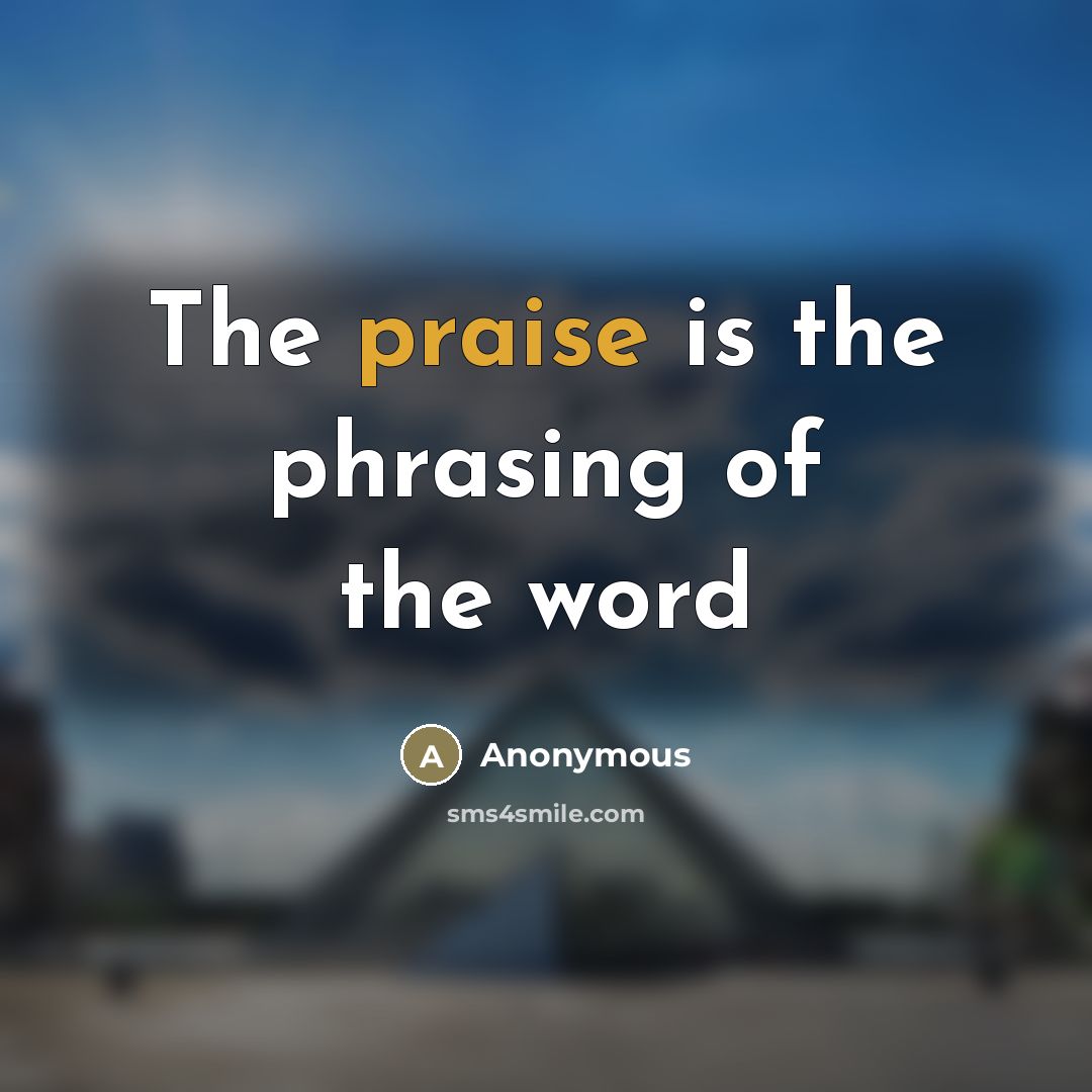 “The praise is the phrasing of the word…” quote by Anonymous