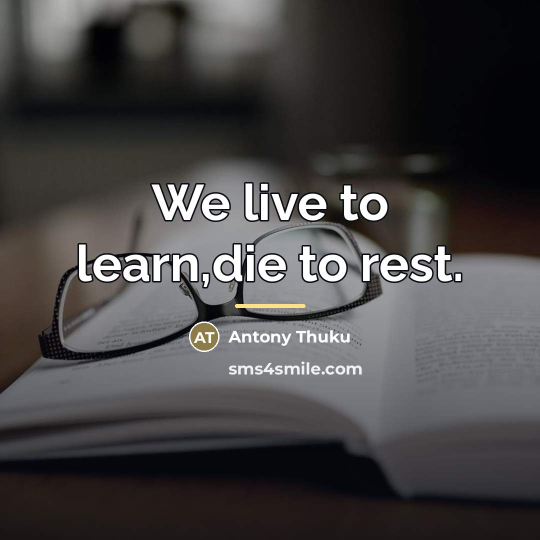 “We live to learn,die to rest.…” quote by Antony Thuku