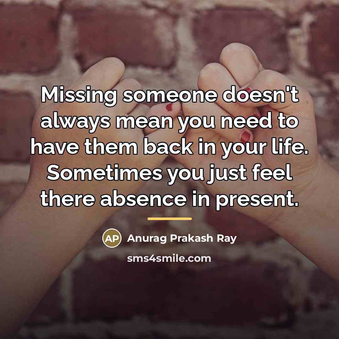 “Missing someone doesn't always mean you need to have them…” quote by Anurag Prakash Ray