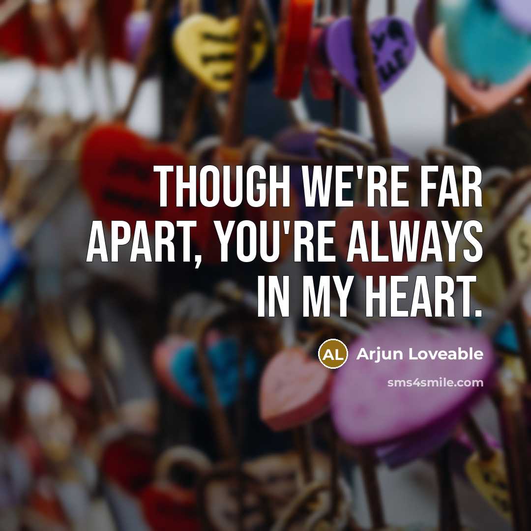 “Though we're far apart, you're always in my heart.” quote by Arjun Loveable