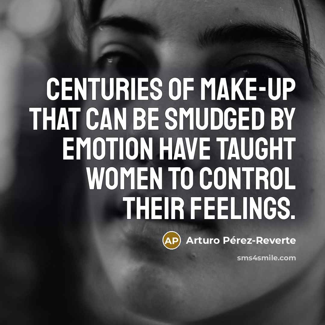 “Centuries of make-up that can be smudged by emotion have…” quote by Arturo Pérez-Reverte