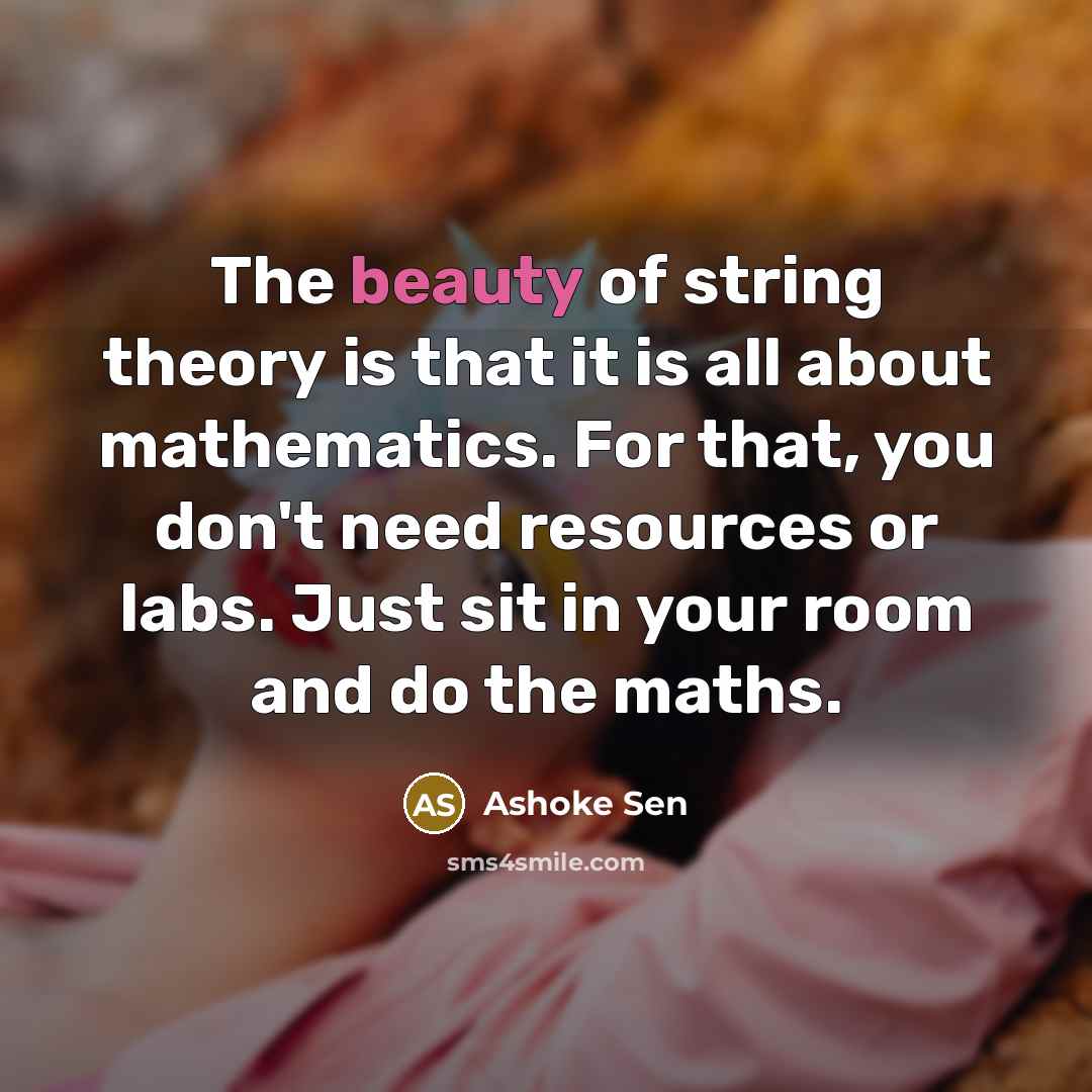 “The beauty of string theory is that it is all…” quote by Ashoke Sen