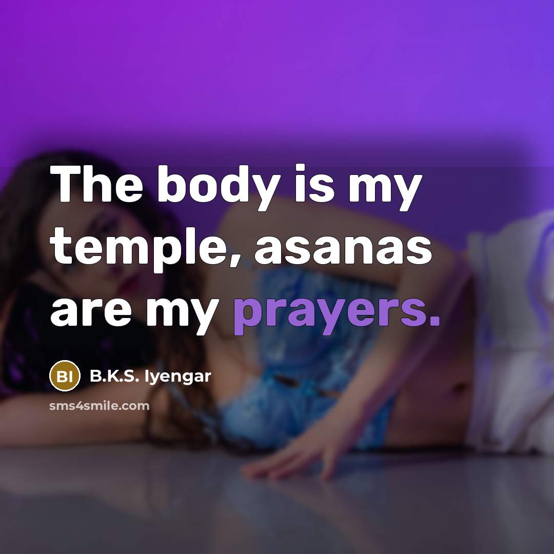 “The body is my temple, asanas are my prayers.…” quote by B.K.S. Iyengar
