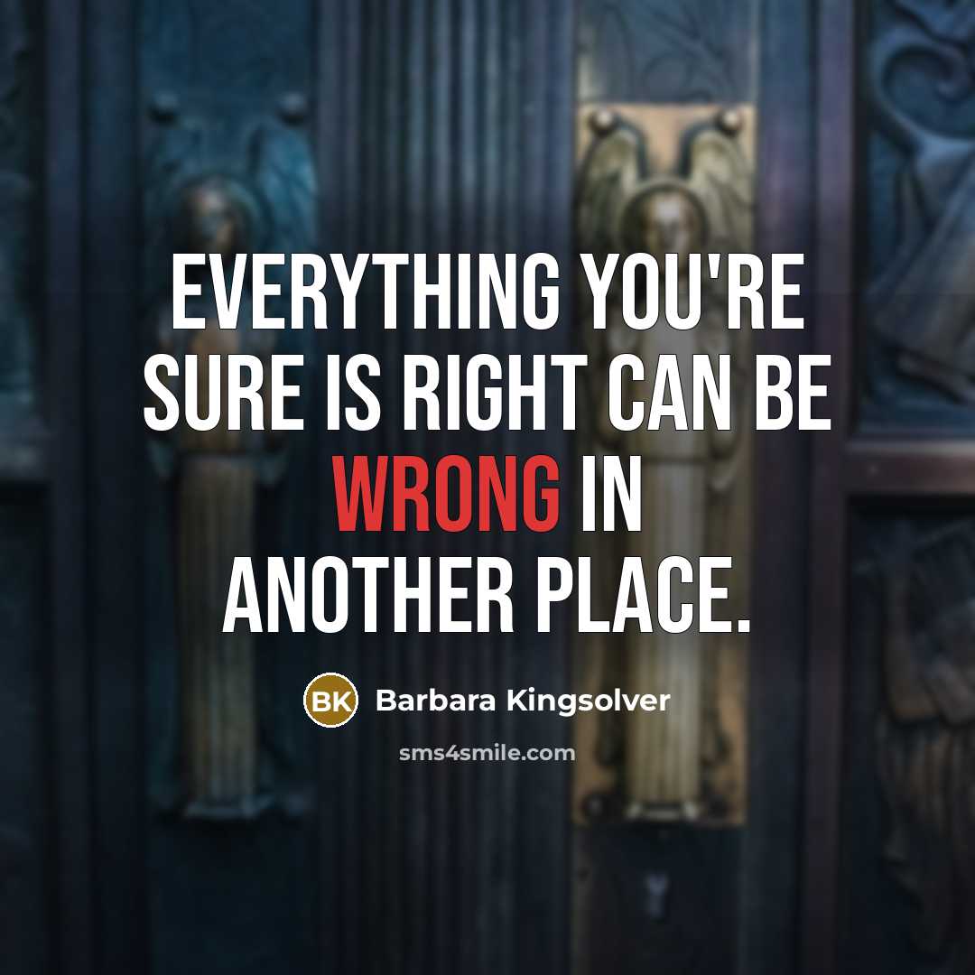 “Everything you're sure is right can be wrong in another…” quote by Barbara Kingsolver