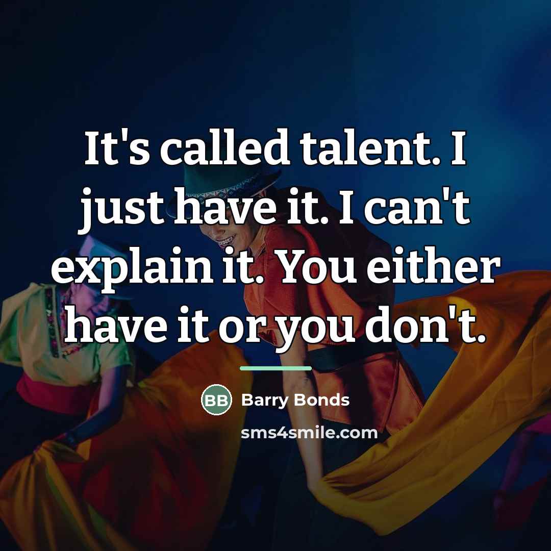 “It's called talent. I just have it. I can't explain…” quote by Barry Bonds