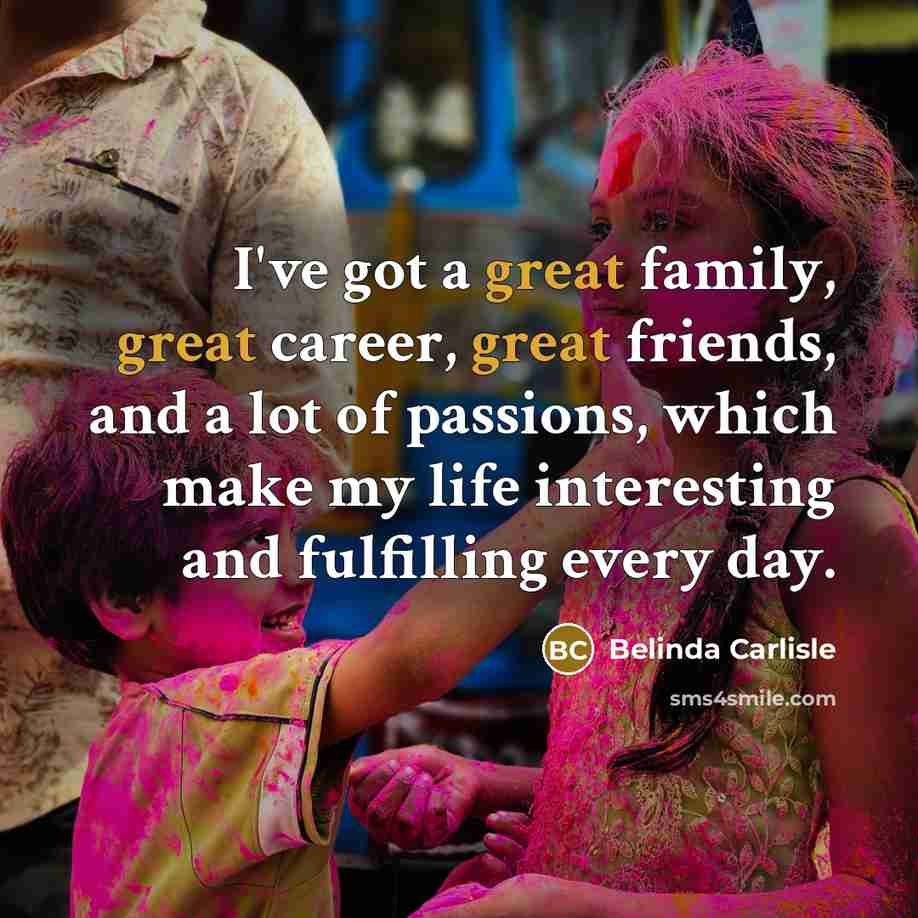“I've got a great family, great career, great friends, and…” quote by Belinda Carlisle