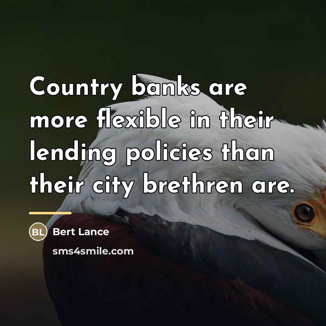 “Country banks are more flexible in their lending policies than…” quote by Bert Lance