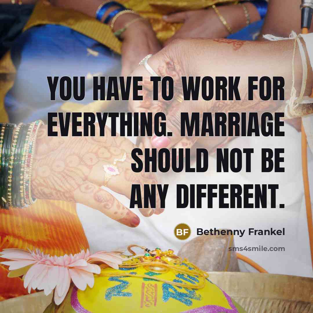 “You have to work for everything. Marriage should not be…” quote by Bethenny Frankel