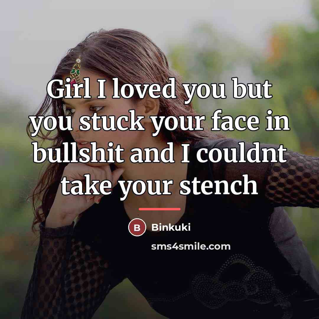 “Girl I loved you but you stuck your face in…” quote by Binkuki