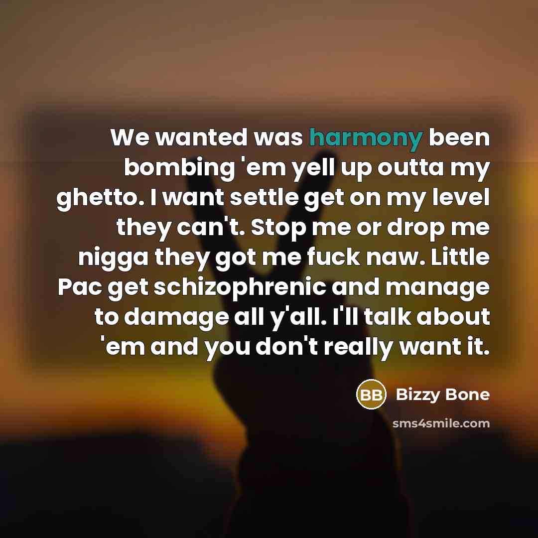 “We wanted was harmony been bombing 'em yell up outta…” quote by Bizzy Bone