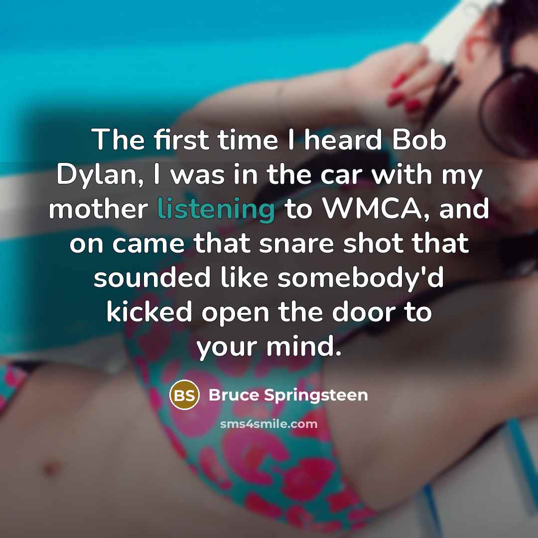 “The first time I heard Bob Dylan, I was in…” quote by Bruce Springsteen