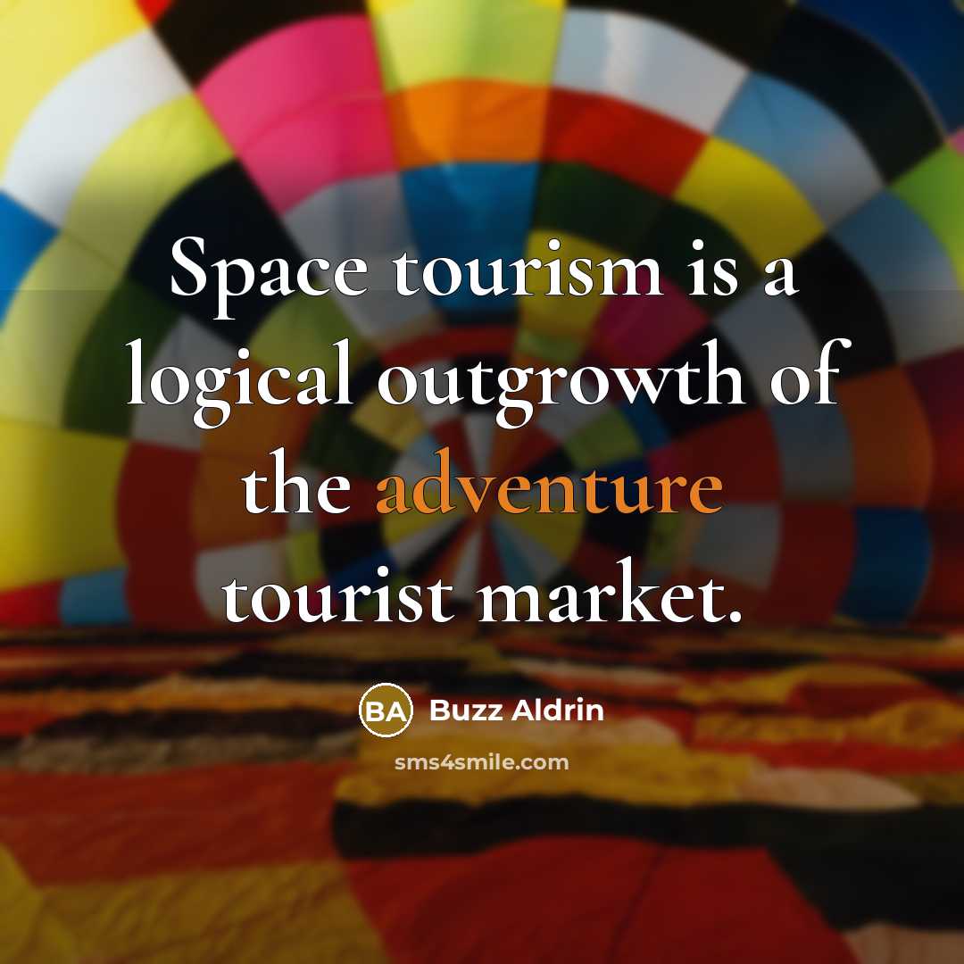 “Space tourism is a logical outgrowth of the adventure tourist…” quote by Buzz Aldrin