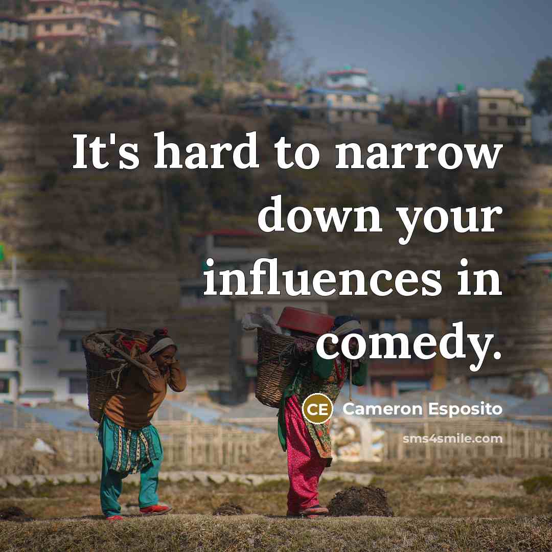 “It's hard to narrow down your influences in comedy.…” quote by Cameron Esposito