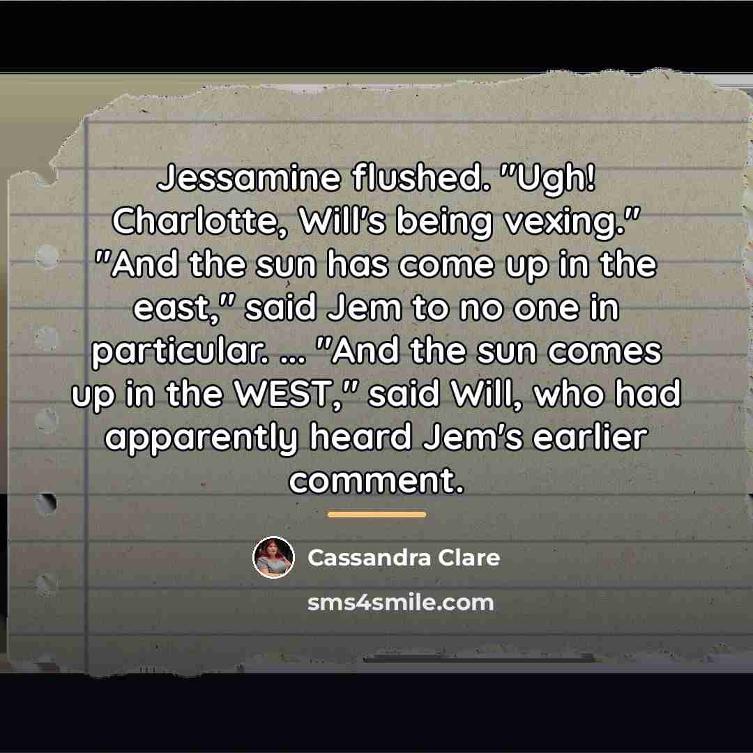 “Jessamine flushed. "Ugh! Charlotte, Will's being vexing." "And the sun…” quote by Cassandra Clare
