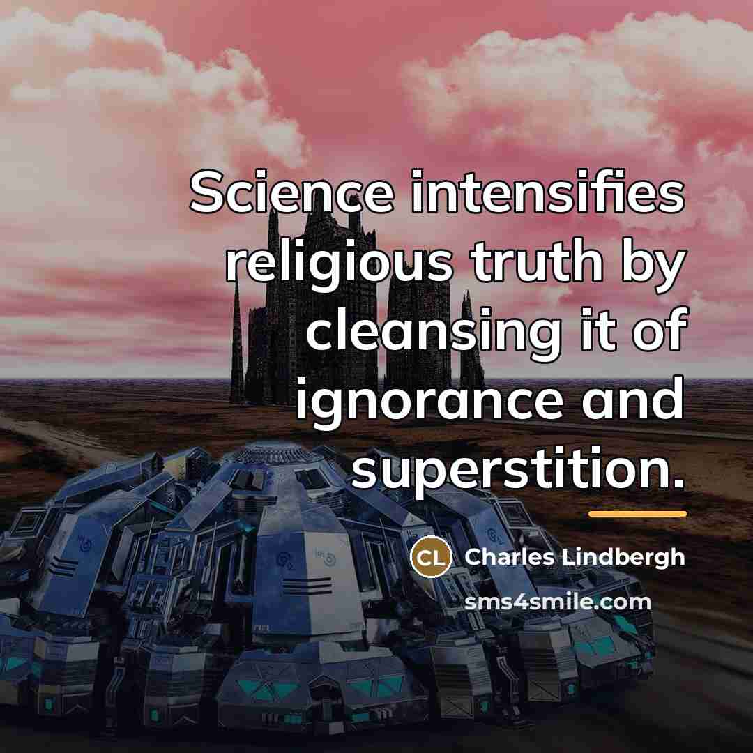 “Science intensifies religious truth by cleansing it of ignorance and…” quote by Charles Lindbergh
