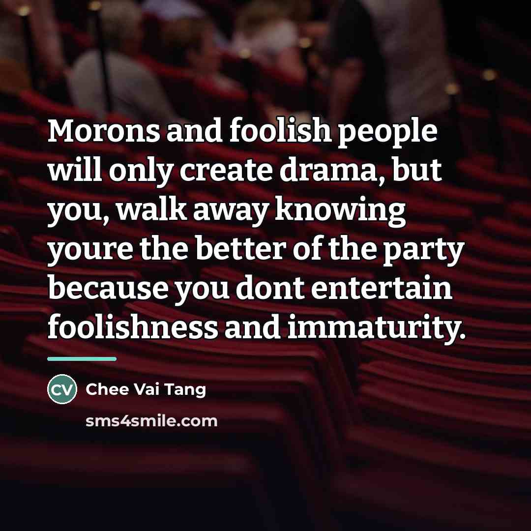 “Morons and foolish people will only create drama, but you,…” quote by Chee Vai Tang