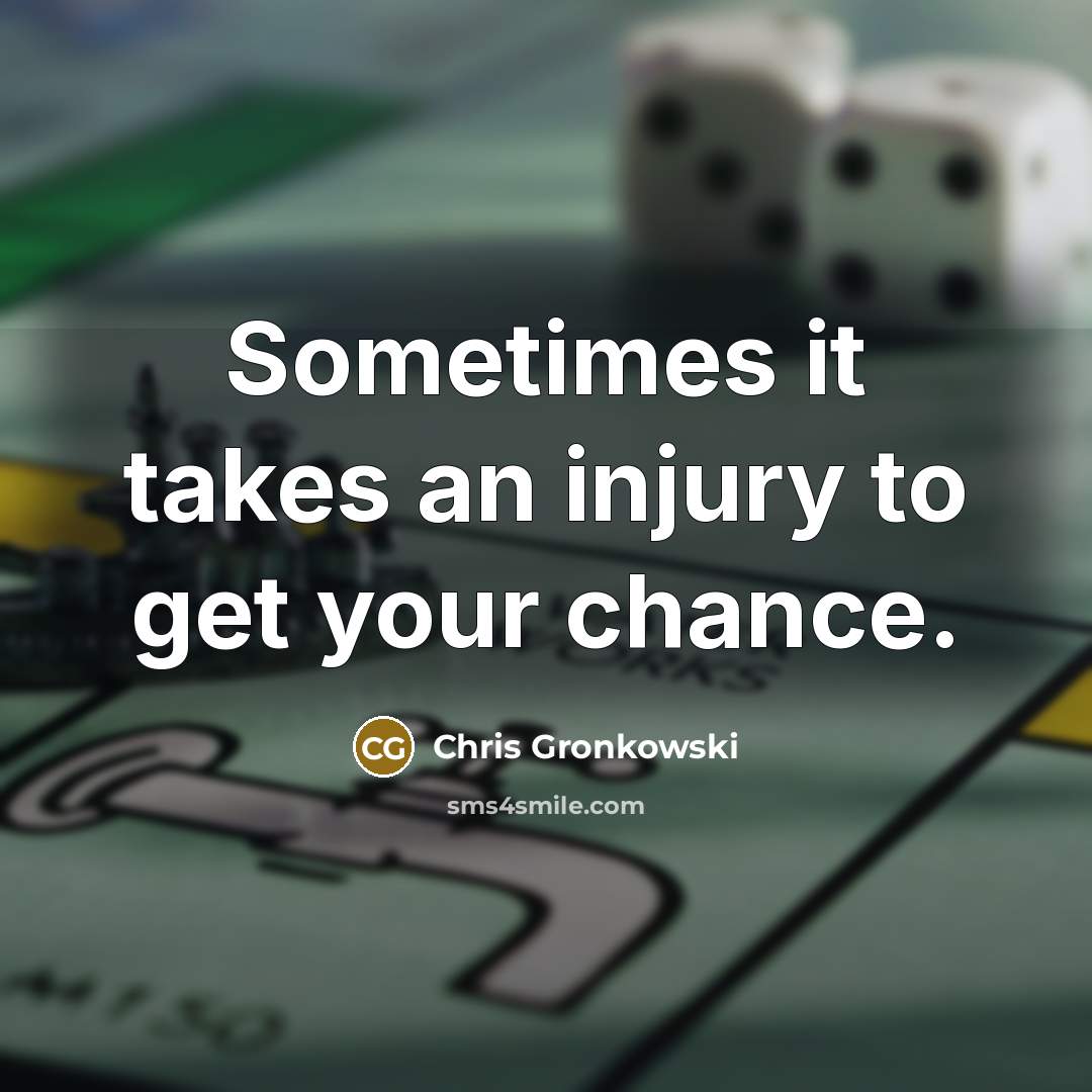 “Sometimes it takes an injury to get your chance.…” quote by Chris Gronkowski