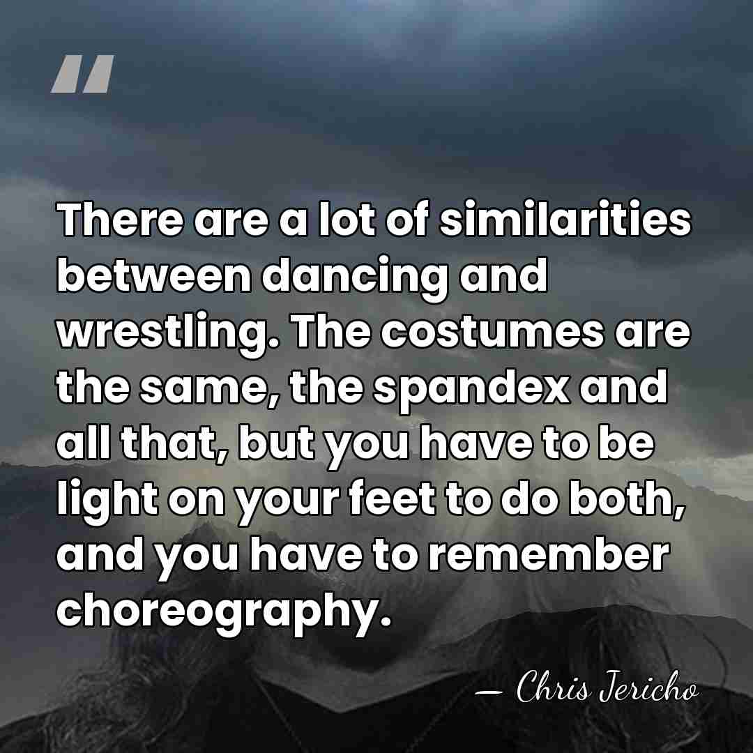 There are a lot of similarities between dancing and wrestling. The costumes&hellip; - Chris Jericho