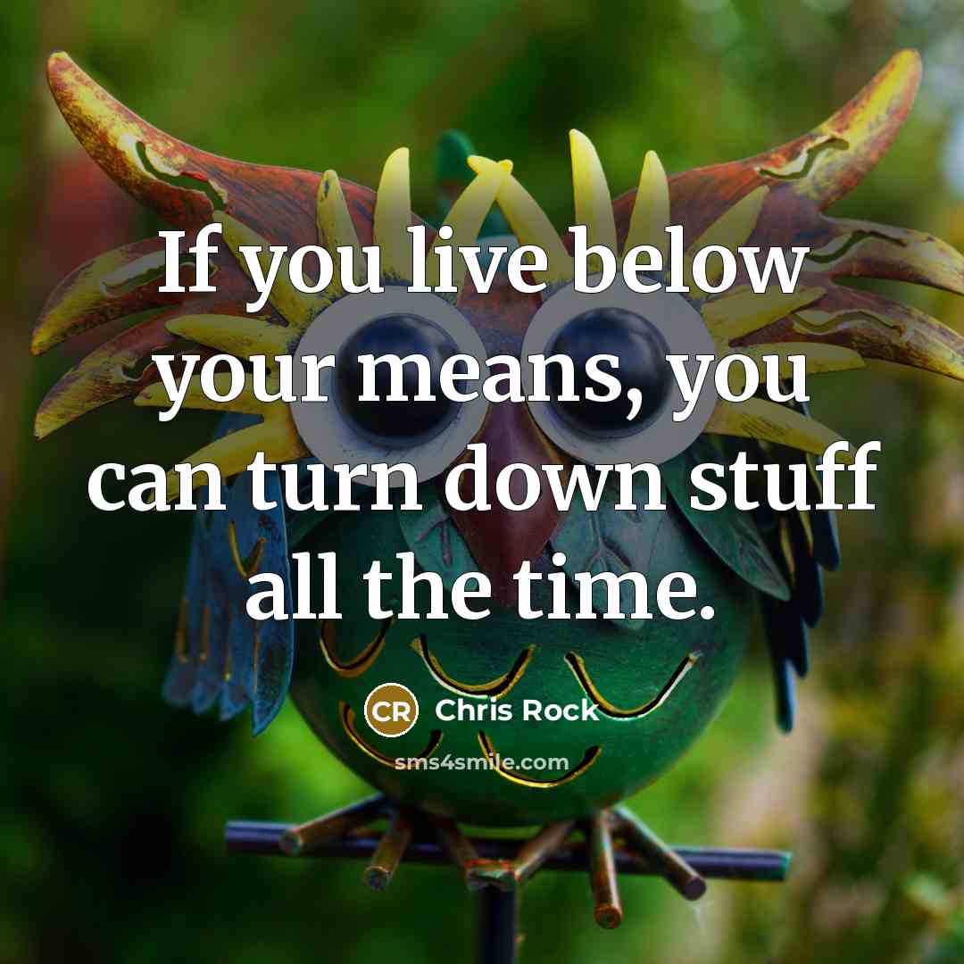 “If you live below your means, you can turn down…” quote by Chris Rock