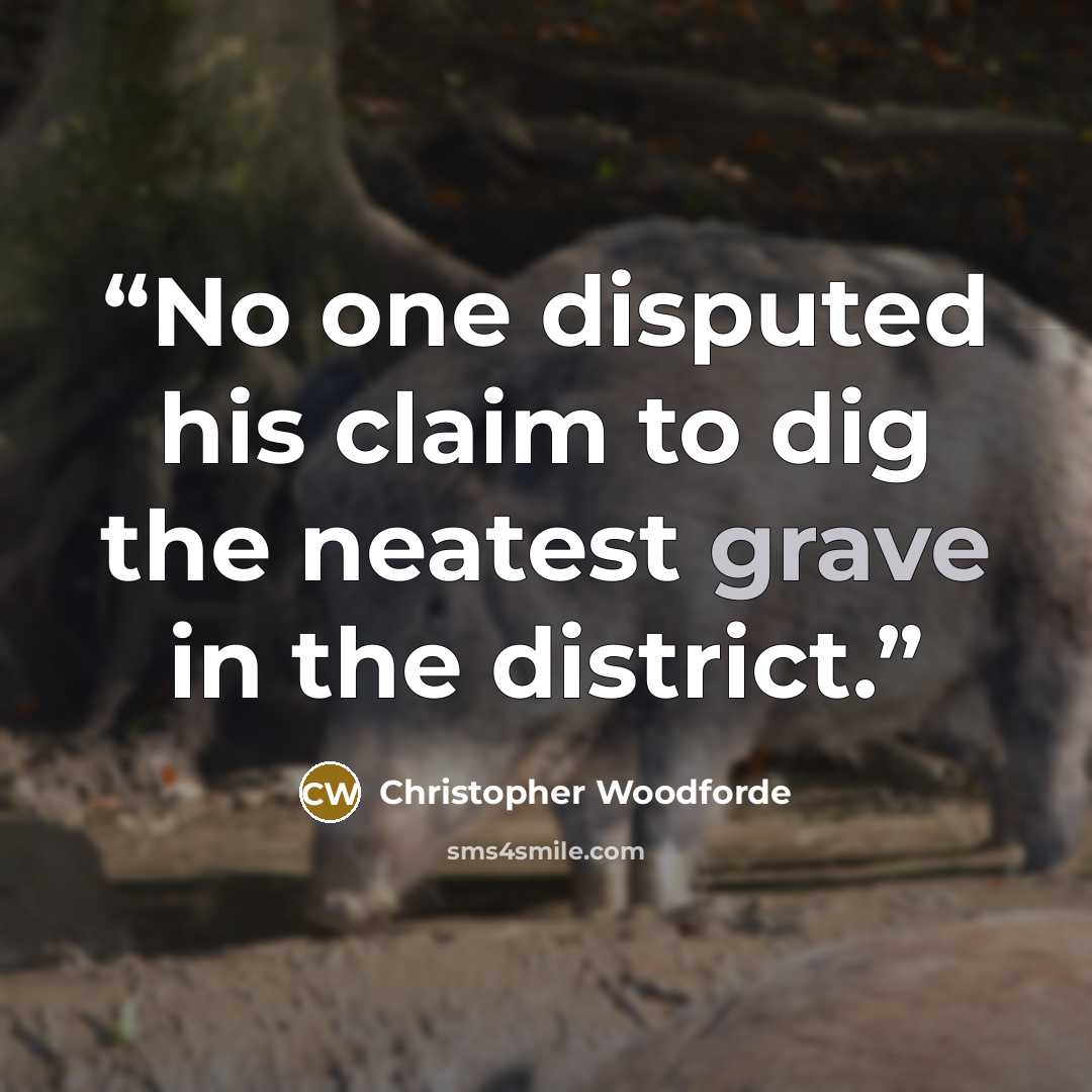 “No one disputed his claim to dig the neatest grave in the district.” quote by Christopher Woodforde