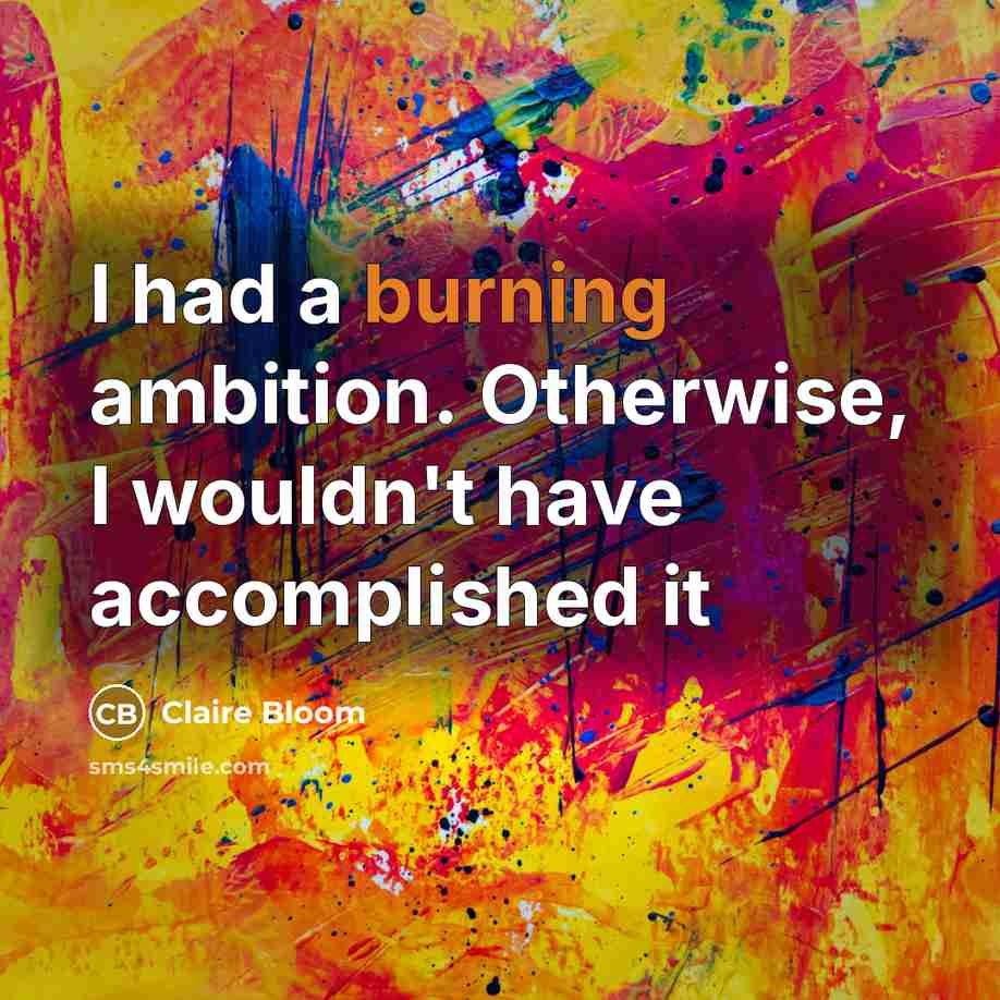 “I had a burning ambition. Otherwise, I wouldn't have accomplished…” quote by Claire Bloom