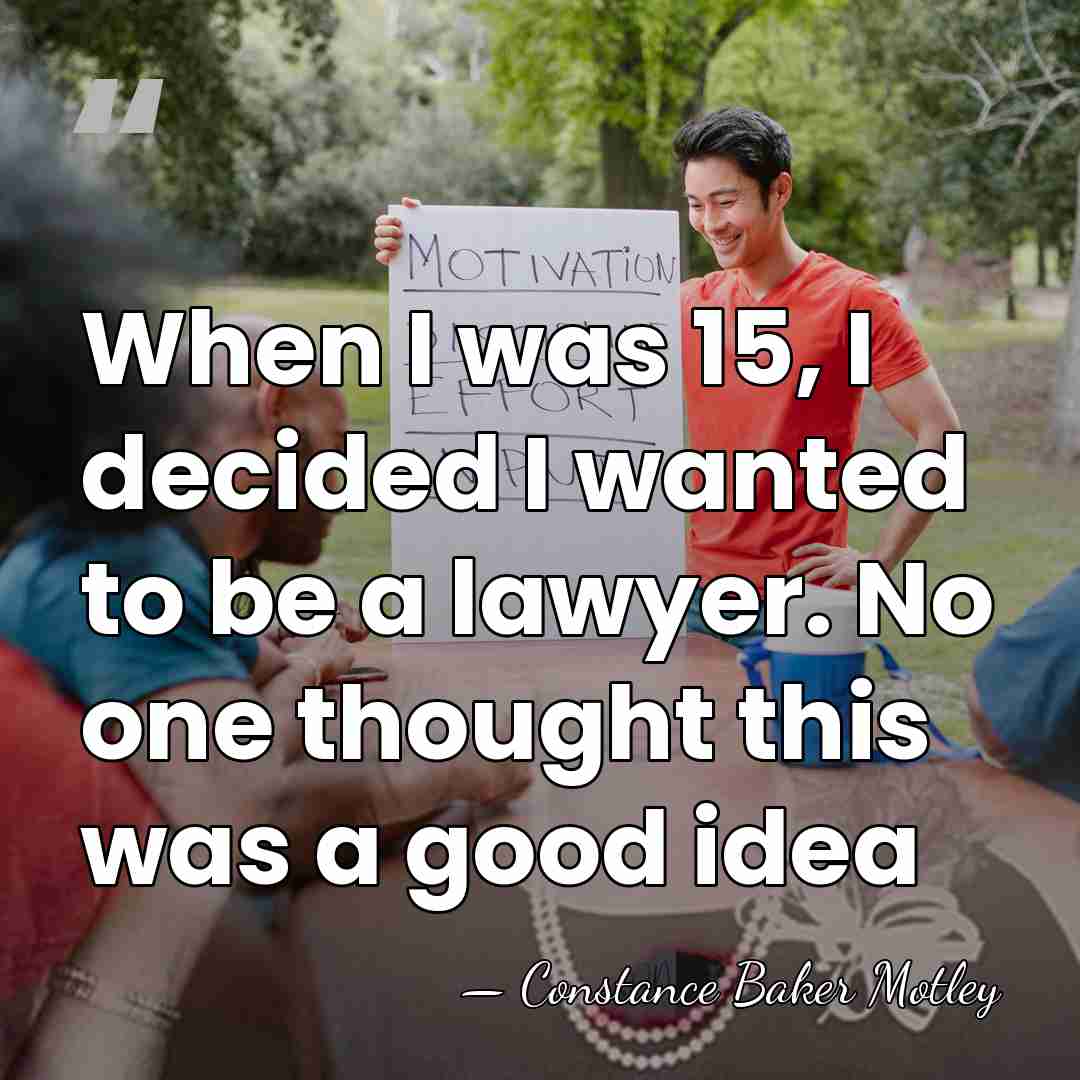 When I was 15, I decided I wanted to be a lawyer.&hellip; - Constance Baker Motley