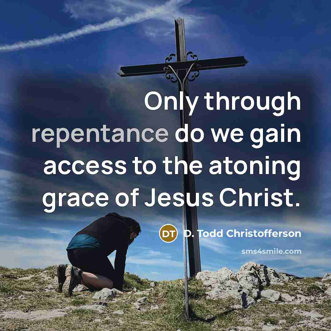 “Only through repentance do we gain access to the atoning…” quote by D. Todd Christofferson
