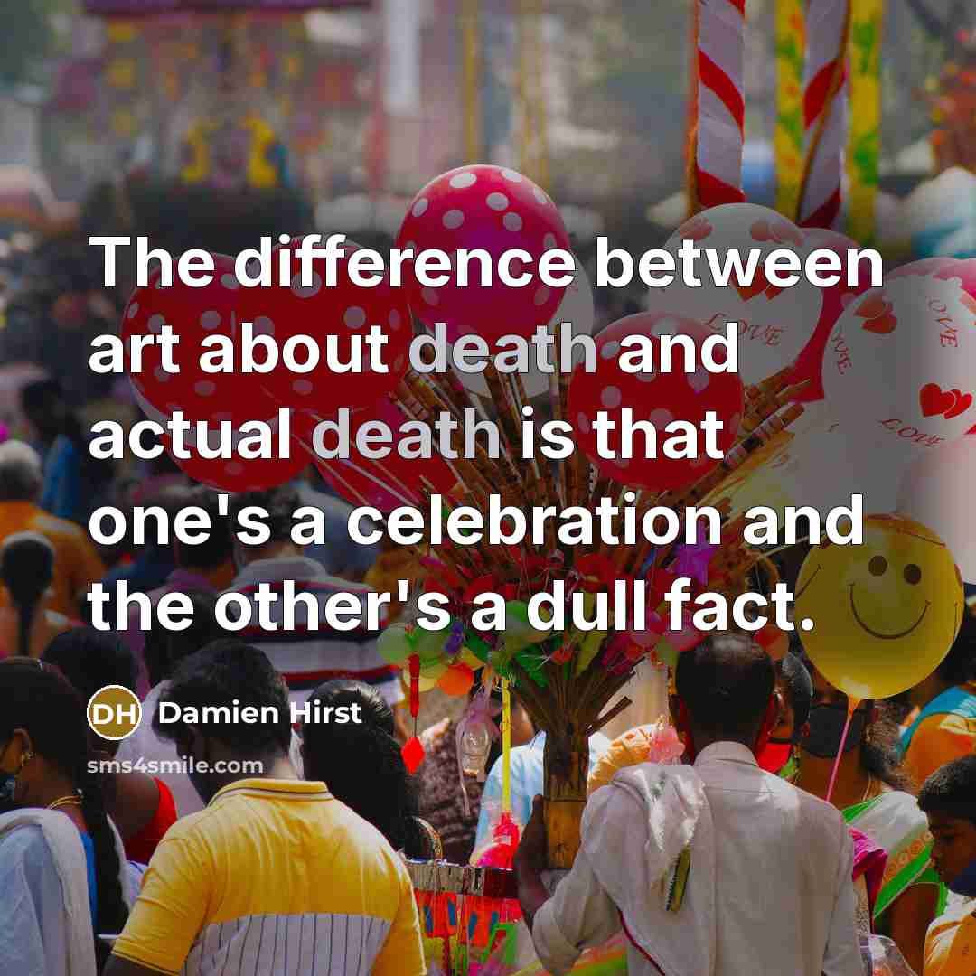 “The difference between art about death and actual death is…” quote by Damien Hirst