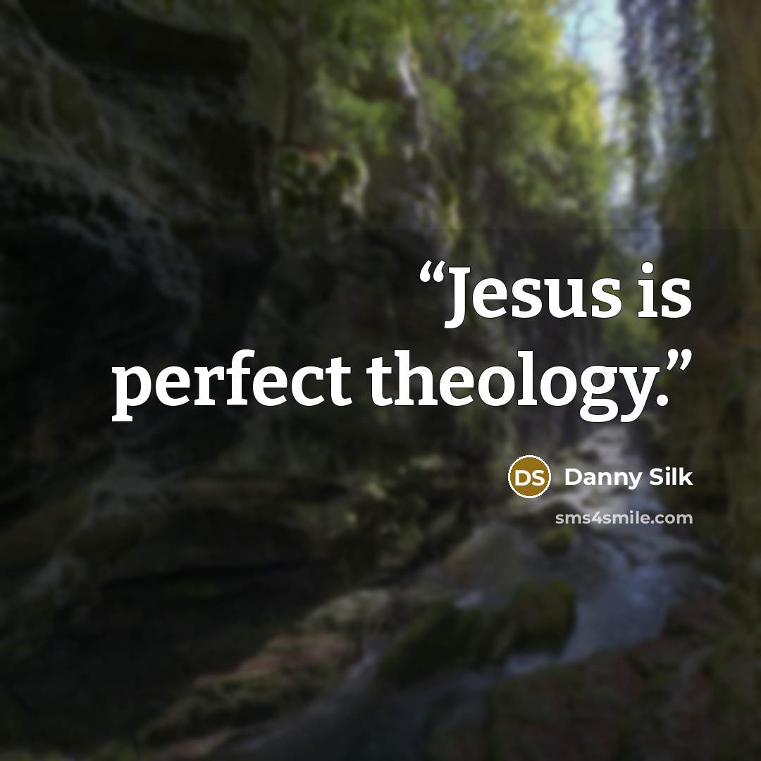 “Jesus is perfect theology.” quote by Danny Silk