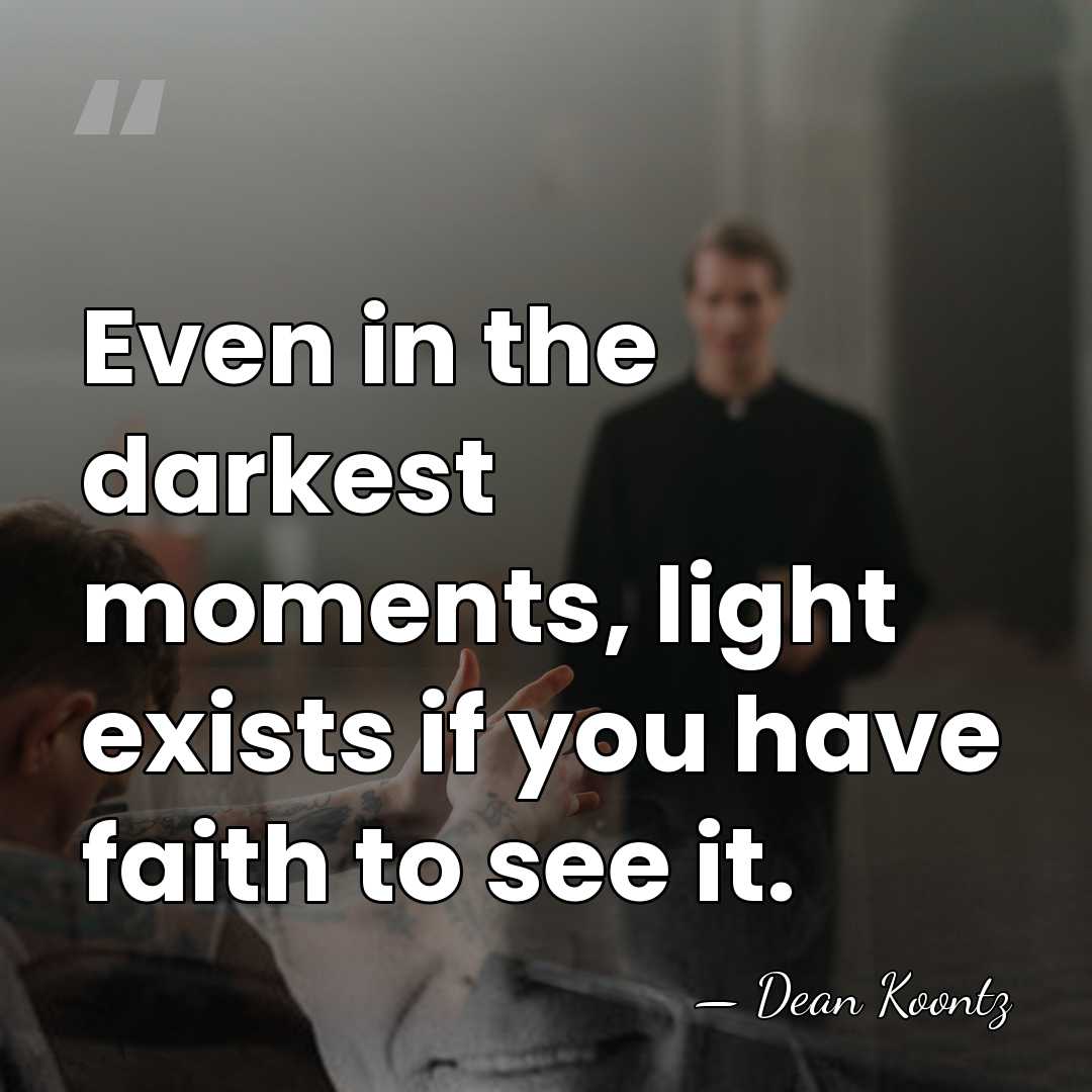 Even in the darkest moments, light exists if you have faith to&hellip; - Dean Koontz