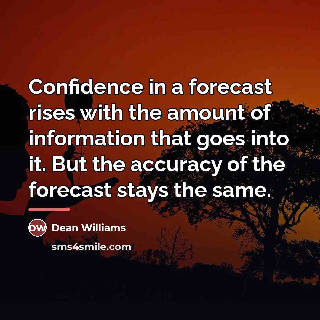 “Confidence in a forecast rises with the amount of information…” quote by Dean Williams