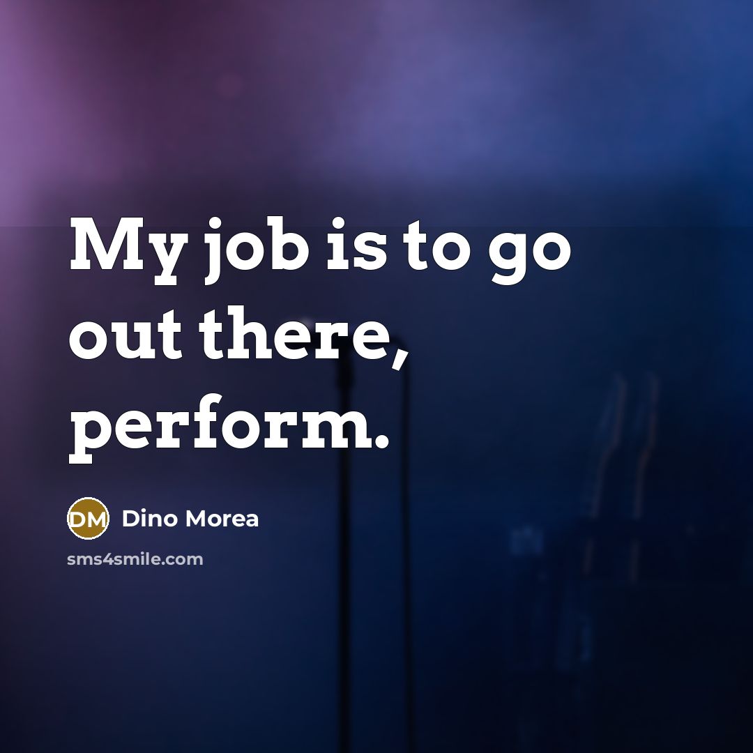 “My job is to go out there, perform.…” quote by Dino Morea