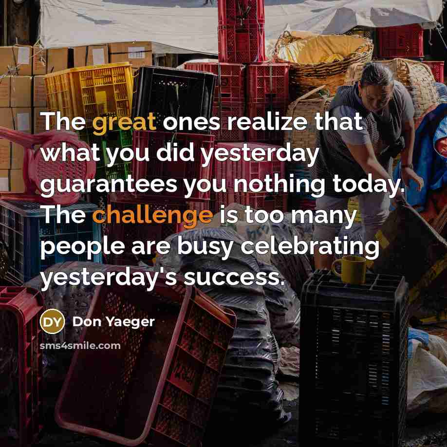 “The great ones realize that what you did yesterday guarantees…” quote by Don Yaeger