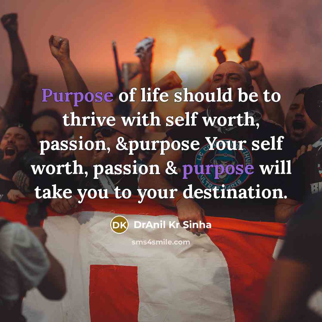 “Purpose of life should be to thrive with self worth,…” quote by DrAnil Kr Sinha