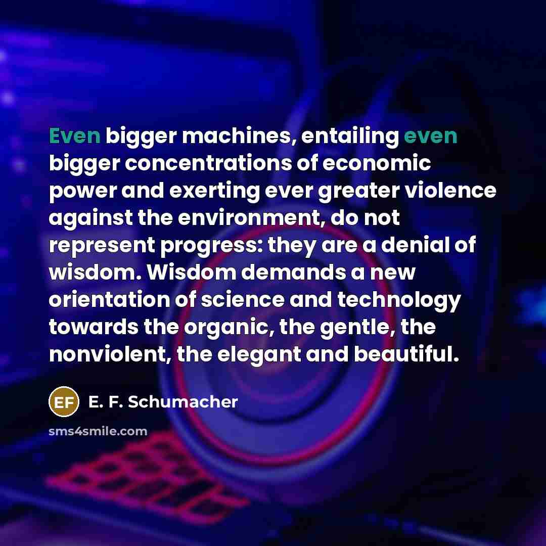 “Even bigger machines, entailing even bigger concentrations of economic power…” quote by E. F. Schumacher