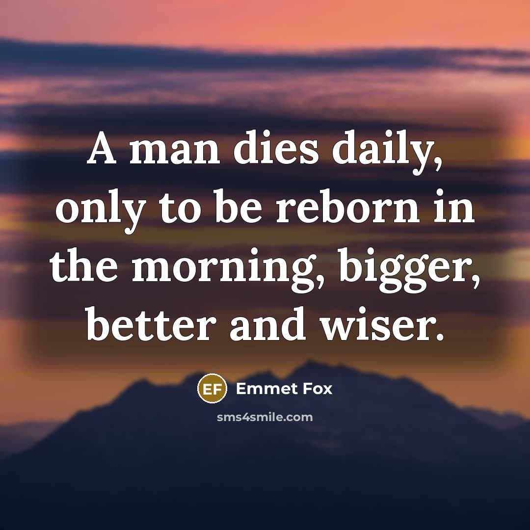 “A man dies daily, only to be reborn in the…” quote by Emmet Fox