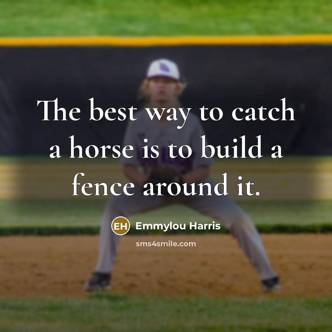 “The best way to catch a horse is to build…” quote by Emmylou Harris