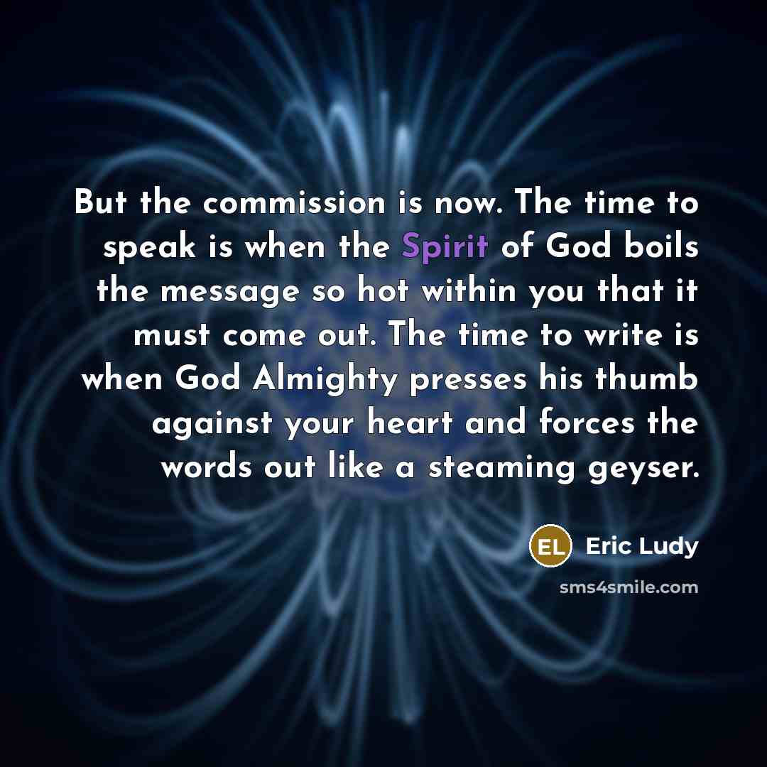 “But the commission is now. The time to speak is…” quote by Eric Ludy